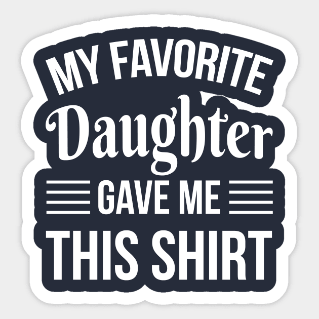 My Favorite Daughter Gave Me THis T-Shirt - Daddy Gift - Funny Fathers Day Sticker by stonefruit